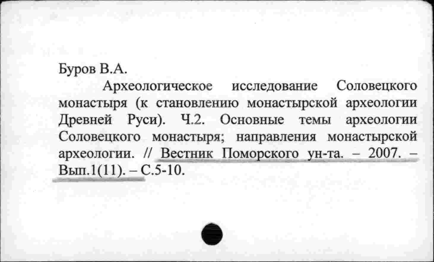 ﻿Буров В.А.
Археологическое исследование Соловецкого монастыря (к становлению монастырской археологии Древней Руси). 4.2. Основные темы археологии Соловецкого монастыря; направления монастырской археологии. // Вестник Поморского ун-та. - 2007. -Вып.1(11).-С.5-10.